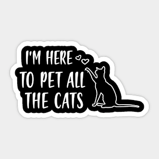 I'M HERE TO PET ALL THE CATS Sticker